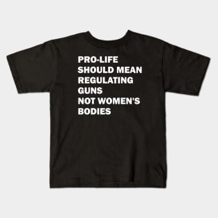 Pro-life should mean regulating guns, not women's bodies Kids T-Shirt